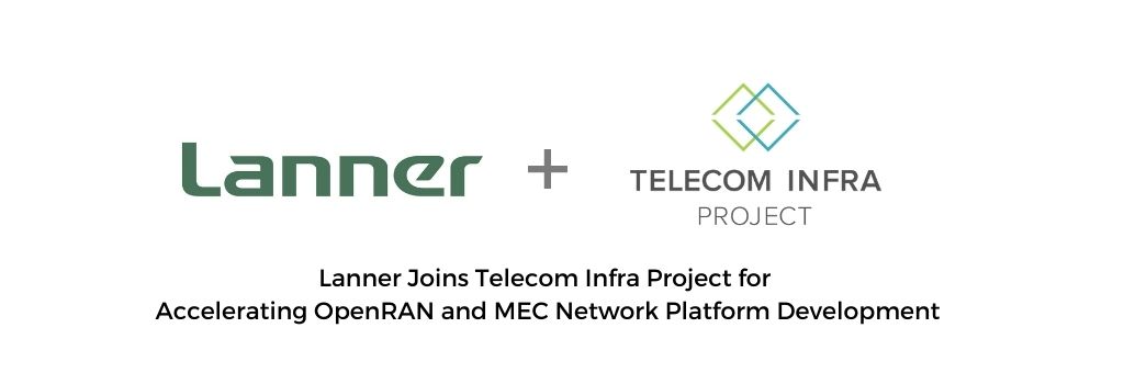 Lanner Joins Telecom Infra Project for Accelerating OpenRAN and MEC Network Platform Development