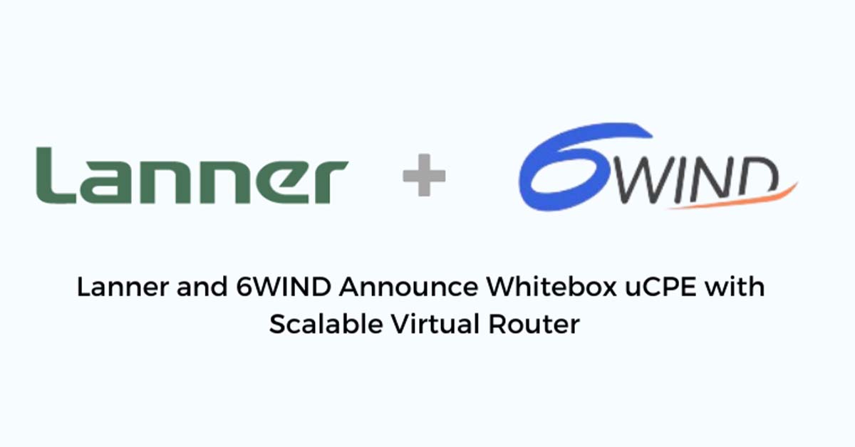 Lanner and 6WIND Announce Whitebox uCPE with Scalable Virtual Router