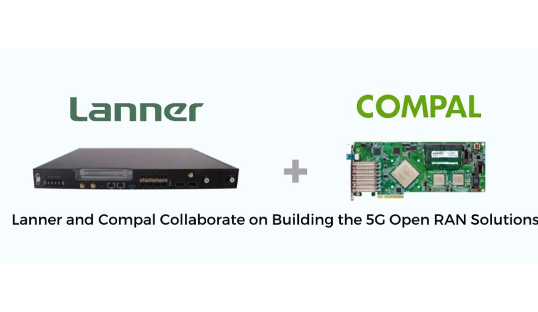 Lanner and Compal Collaborate on Building the 5G Open RAN Solutions