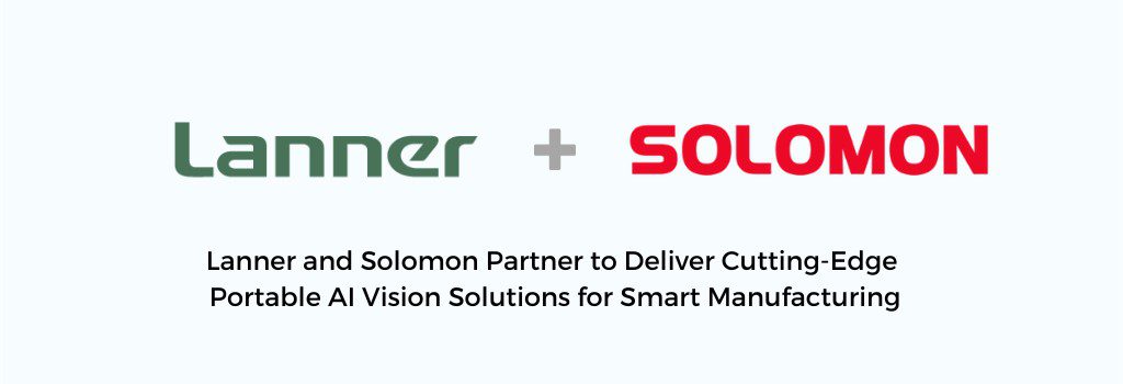 Lanner and Solomon Partner to Deliver Cutting-Edge Portable AI Vision Solutions for Smart Manufacturing