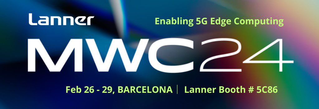 Lanner to Showcase Next-Gen Scalable Edge Servers at MWC 2024, Focusing on Private Network and Open RAN